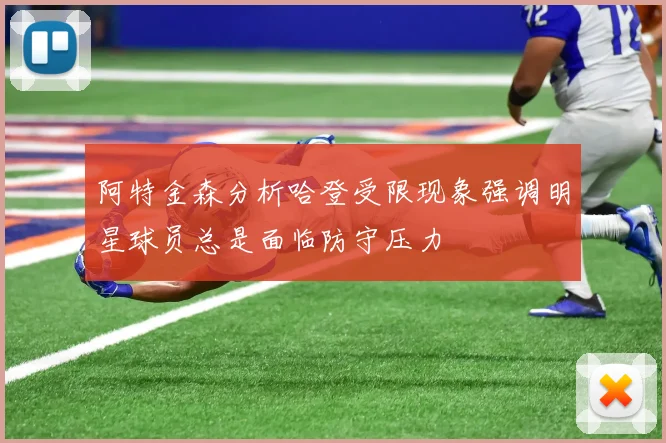 阿特金森分析哈登受限现象强调明星球员总是面临防守压力