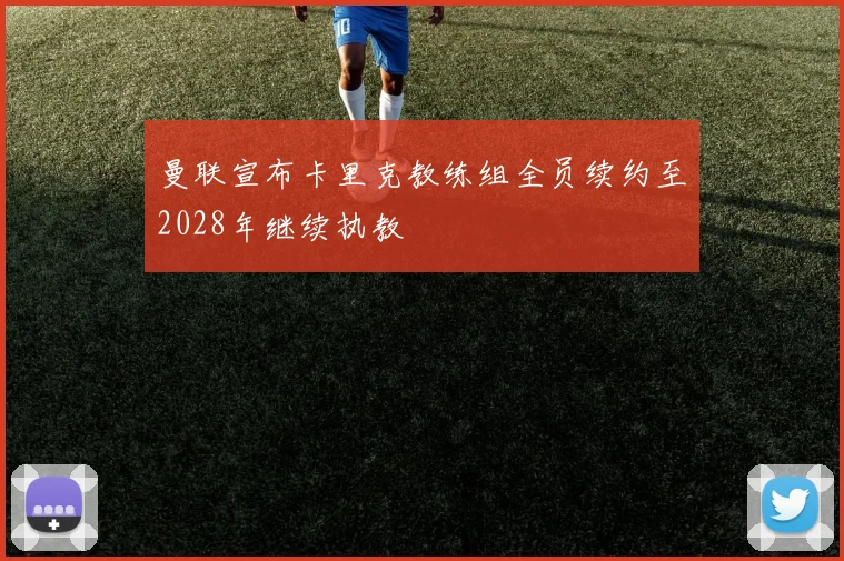 曼联宣布卡里克教练组全员续约至2028年继续执教